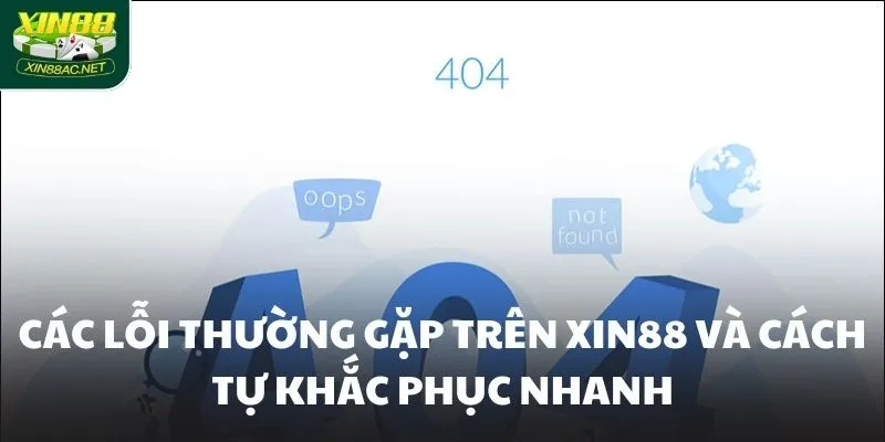 Các lỗi thường gặp trên XIN88 và cách tự khắc phục nhanh