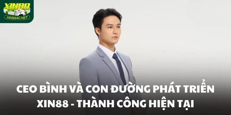 CEO Bình và con đường phát triển XIN88 - Thành công hiện tại