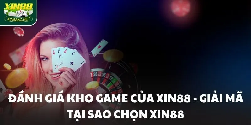 Đánh giá kho game của XIN88 - Giải mã tại sao chọn XIN88