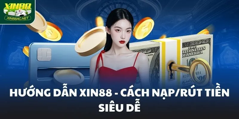 Hướng dẫn XIN88 - Cách nạp/rút tiền siêu dễ