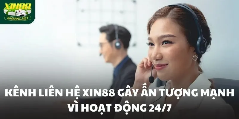 Kênh liên hệ XIN88 gây ấn tượng mạnh vì hoạt động 24/7