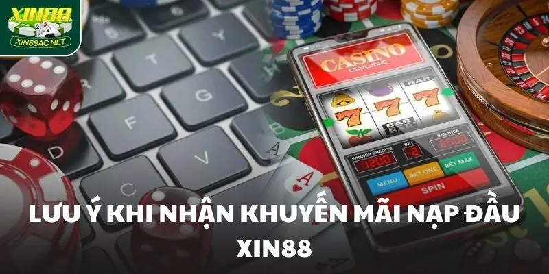 Lưu ý khi nhận khuyến mãi nạp đầu XIN88