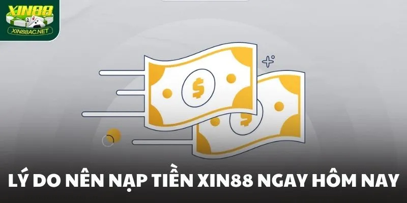 Lý do nên nạp tiền XIN88 ngay hôm nay