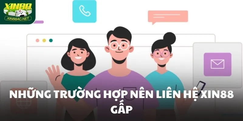 Những trường hợp nên liên hệ XIN88 gấp