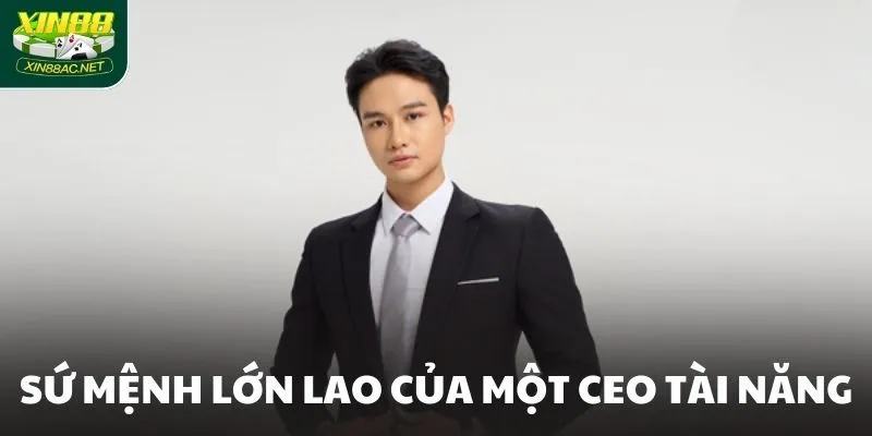 Sứ mệnh lớn lao của một CEO tài năng