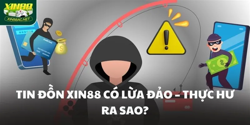 Tin đồn XIN88 có lừa đảo – Thực hư ra sao?