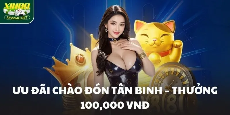 Ưu đãi chào đón tân binh – Thưởng 100,000 VNĐ
