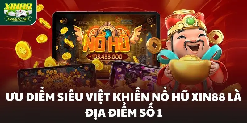 Ưu điểm siêu việt khiến nổ hũ Xin88 là địa điểm số 1