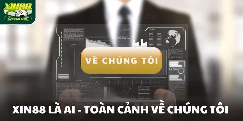 XIN88 là ai - Toàn cảnh về chúng tôi

